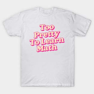 too pretty to learn math T-Shirt